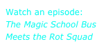 Watch an episode:
The Magic School Bus Meets the Rot Squad